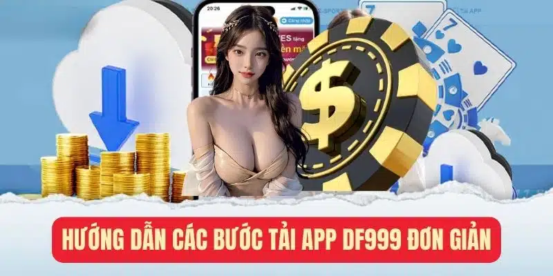 Hướng dẫn các bước tải app df999 đơn giản